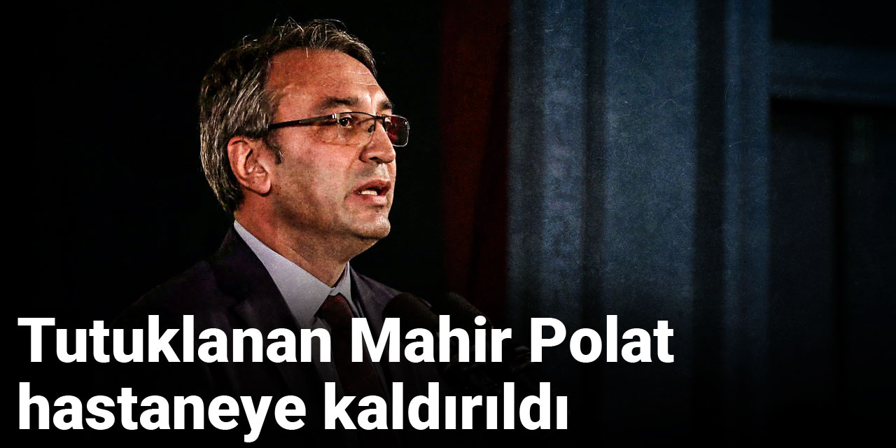 Son dakika | Tutuklanan Mahir Polat hastaneye kaldırıldı