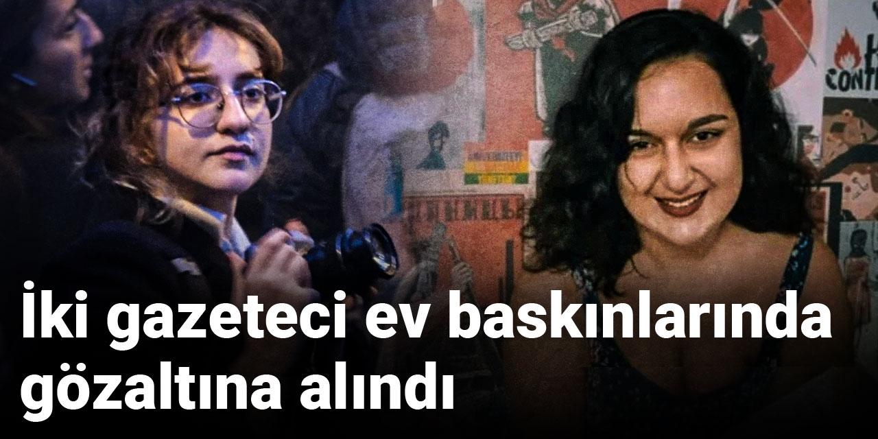 İki gazeteci ev baskınlarında gözaltına alındı