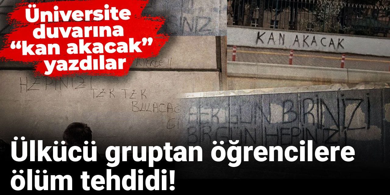 Ülkücü gruptan öğrencilere ölüm tehdidi! Üniversite duvarına “kan akacak” yazdılar