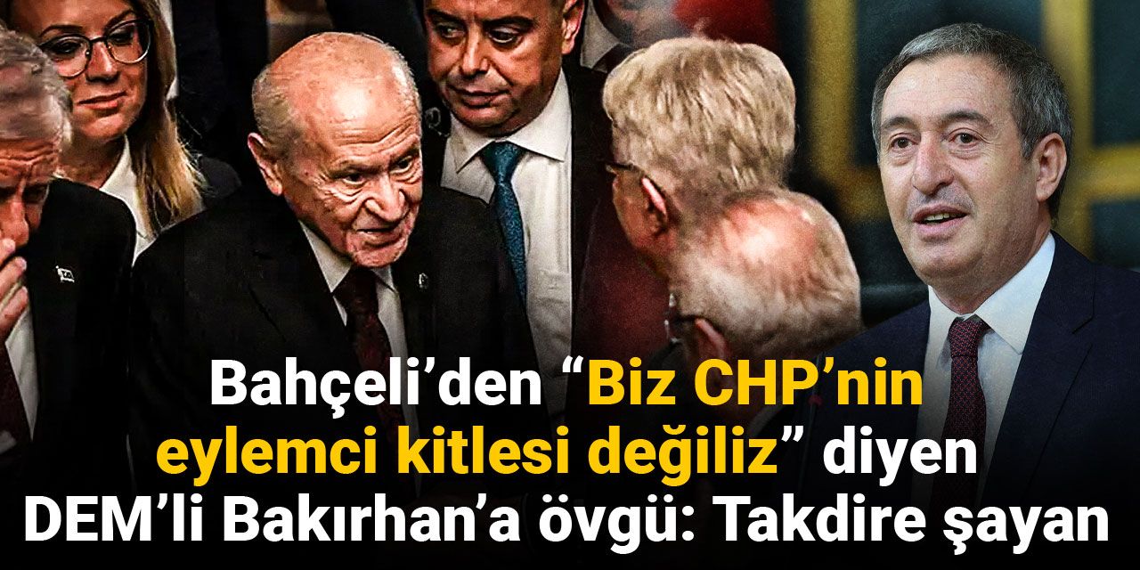 Son dakika | Bahçeli, DEM'li Bakırhan'ı 'takdir' etti