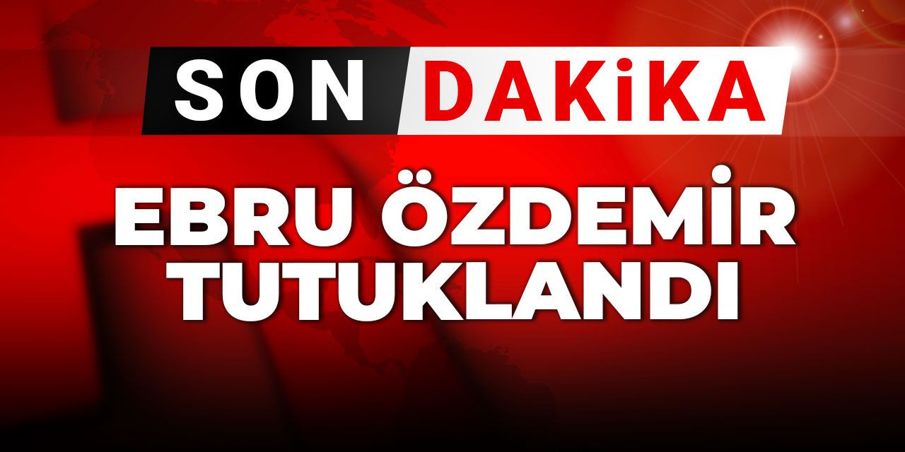 Son dakika| Ebru Özdemir tutuklandı