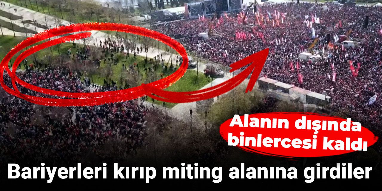 Bariyerleri kırıp miting alanına girdiler: Alanın dışında binlercesi kaldı