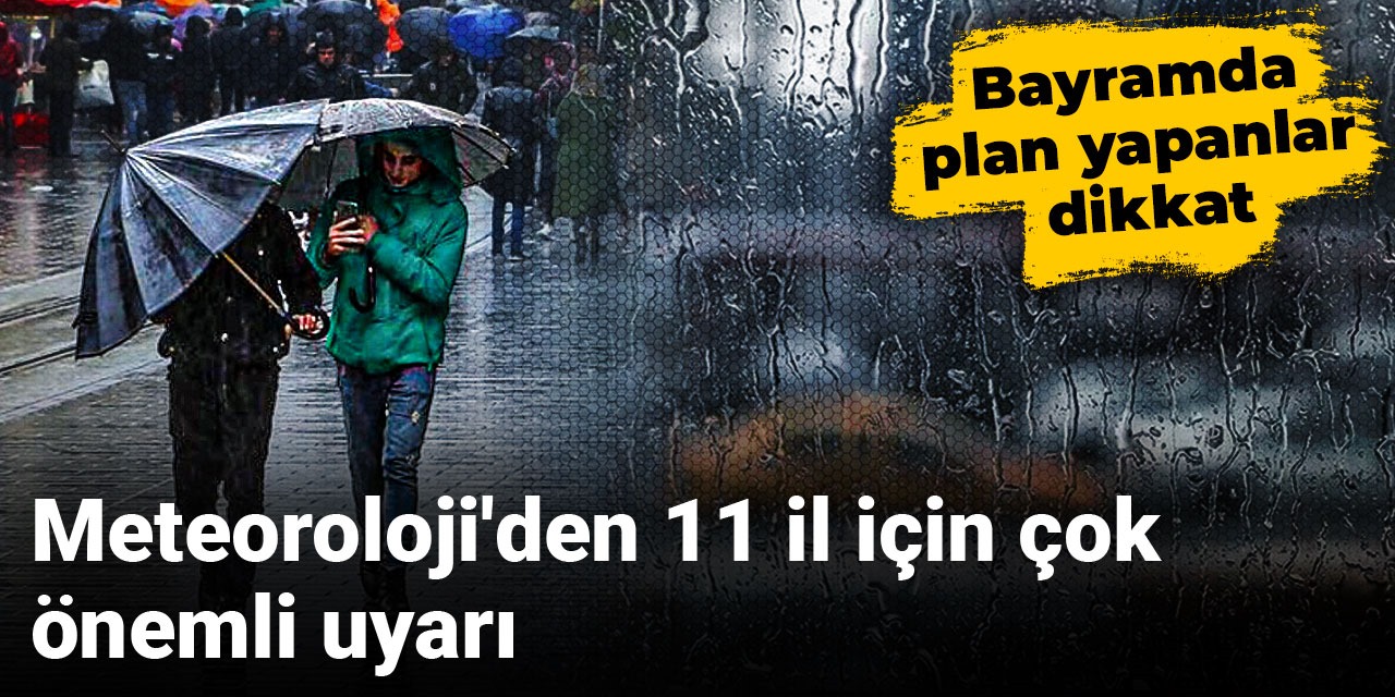 Meteoroloji'den sarı kodlu bayram uyarısı: Şakır şakır yağacak