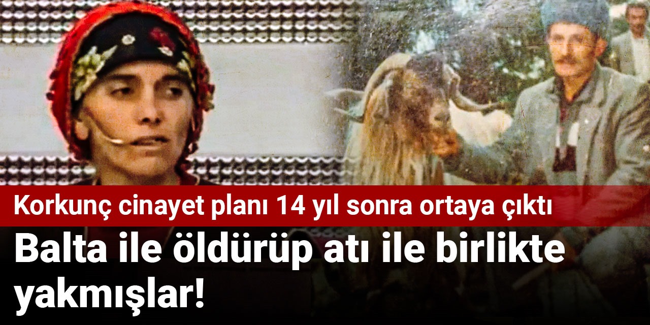 Baltayla parçalayıp atıyla birlikte yaktılar: 14 yıl sonra ortaya çıktı