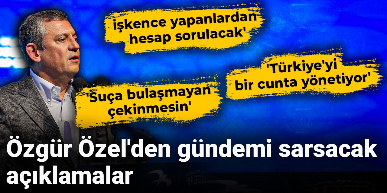 Özgür Özel'den gündemi sarsacak konuşmalar