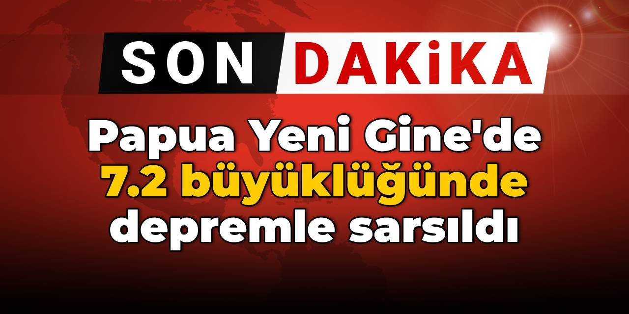 Papua Yeni Gine'de 7.2 büyüklüğünde deprem