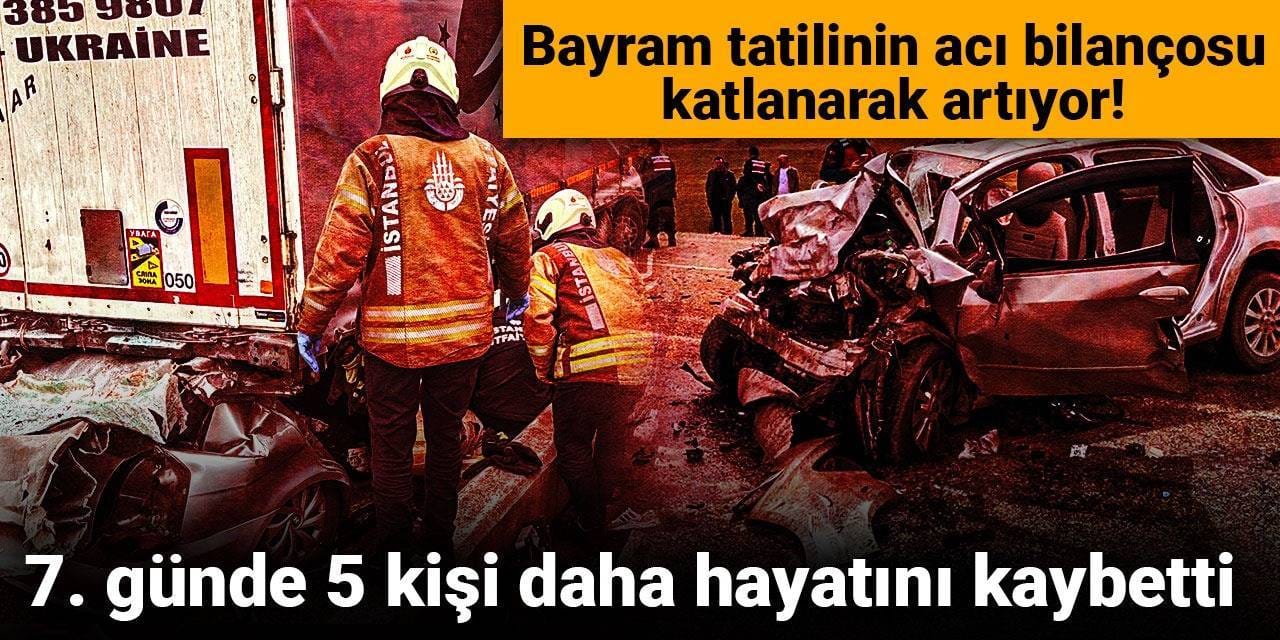 Son dakika | Bayram tatilinin 7. gününde 5 kişi daha hayatını kaybetti