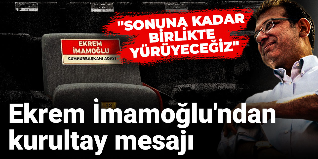 Son Dakika | Ekrem İmamoğlu'ndan kurultay mesajı