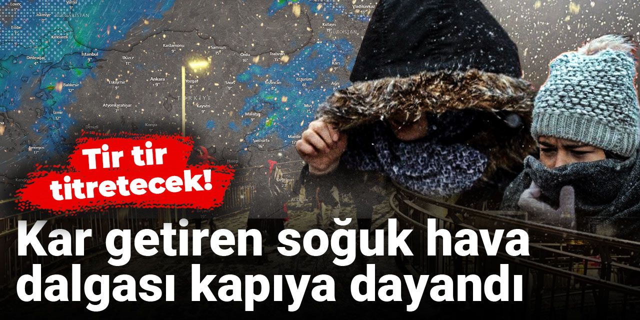Kar getiren soğuk hava dalgası kapıya dayandı: Tir tir titretecek!