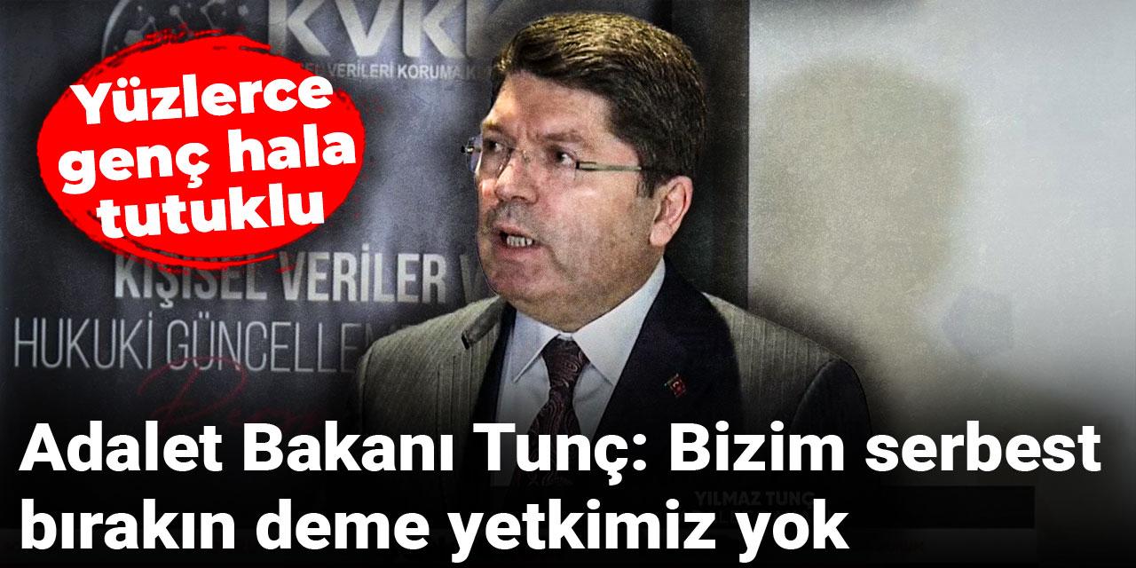 Yüzlerce genç hala tutuklu | Adalet Bakanı Tunç: Bizim serbest bırakın deme yetkimiz yok