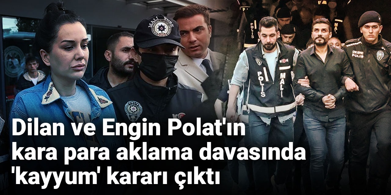 Son Dakika | Dilan ve Engin Polat'ın kara para aklama davasında 'kayyum' kararı çıktı