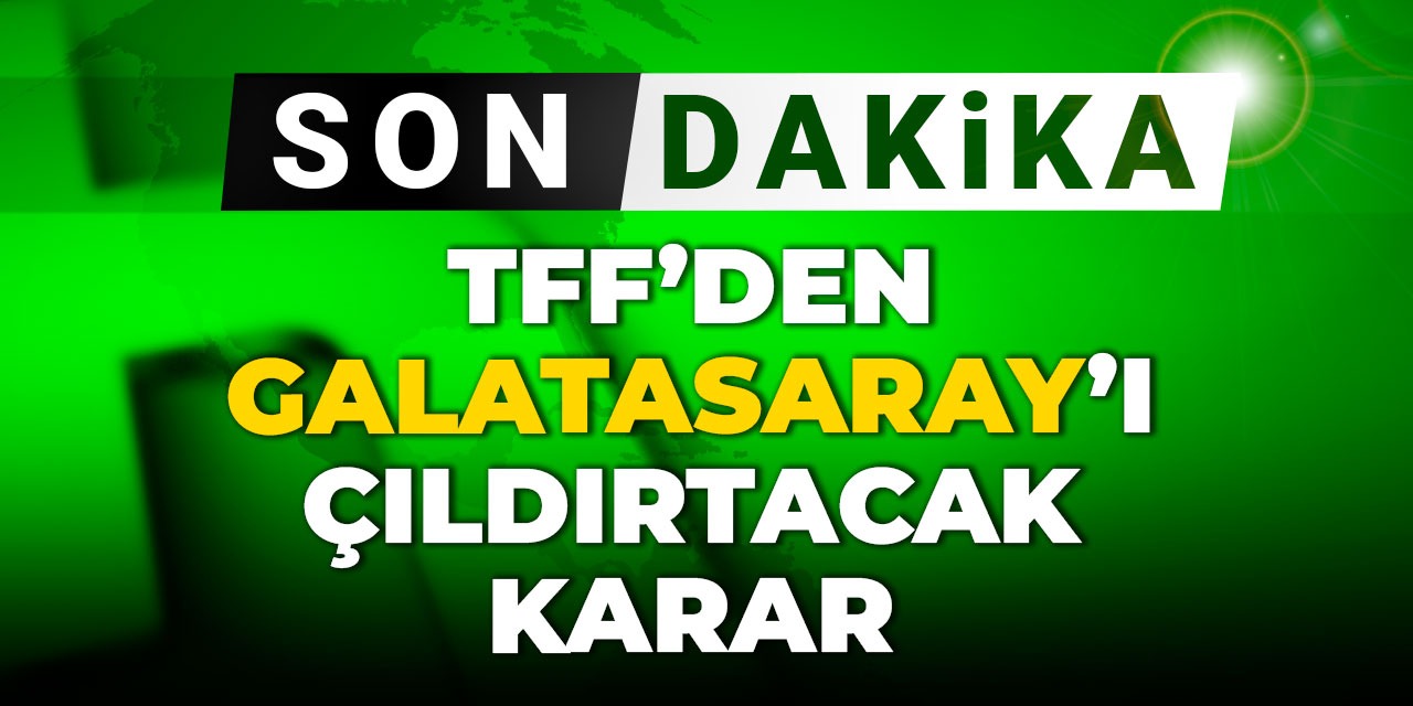 Son dakika | TFF'den Galatasaray'ı çıldırtacak karar