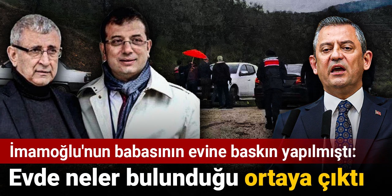 İmamoğlu'nun babasının evine baskın yapılmıştı: Evde neler bulunduğu ortaya çıktı