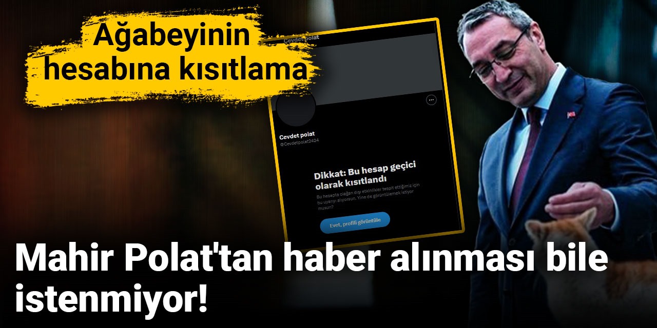 Mahir Polat'tan haber alınması bile istenmiyor! Ağabeyinin hesabına kısıtlama..