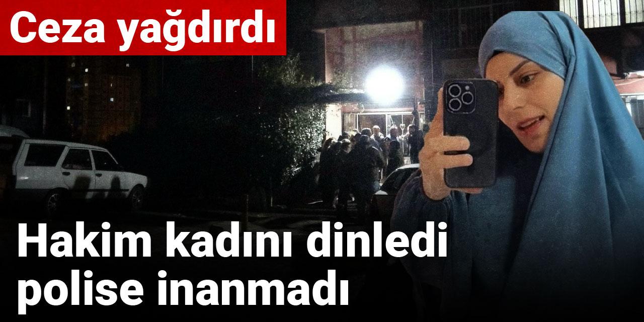 Hakim kadını dinledi polise inanmadı: Ceza yağdırdı