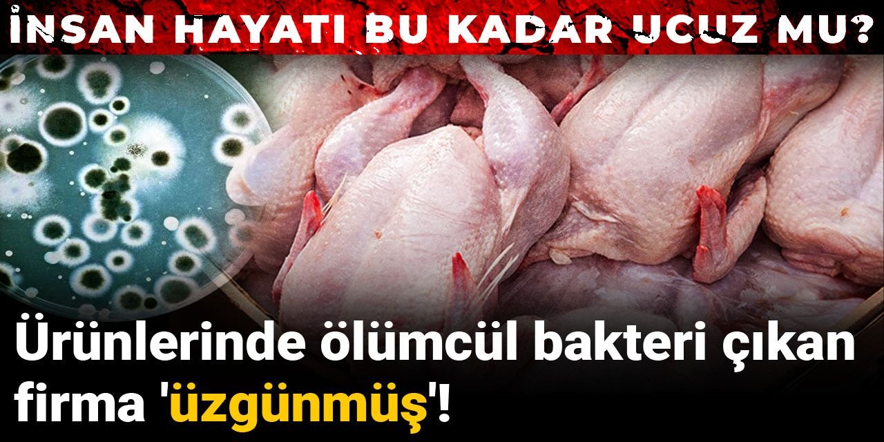 İnsan hayatı bu kadar ucuz mu? Ürünlerinde ölümcül bakteri çıkan firma 'üzgünmüş'!