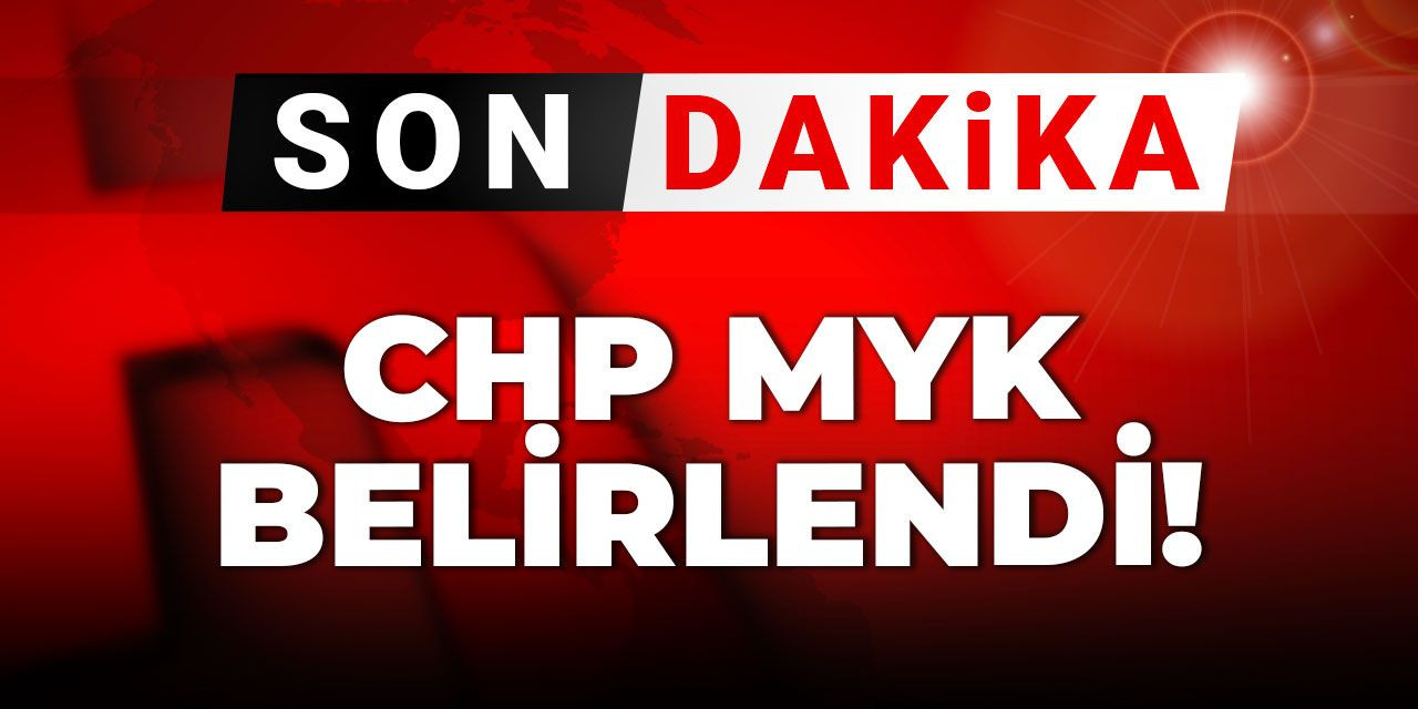 Son dakika... CHP MYK belirlendi