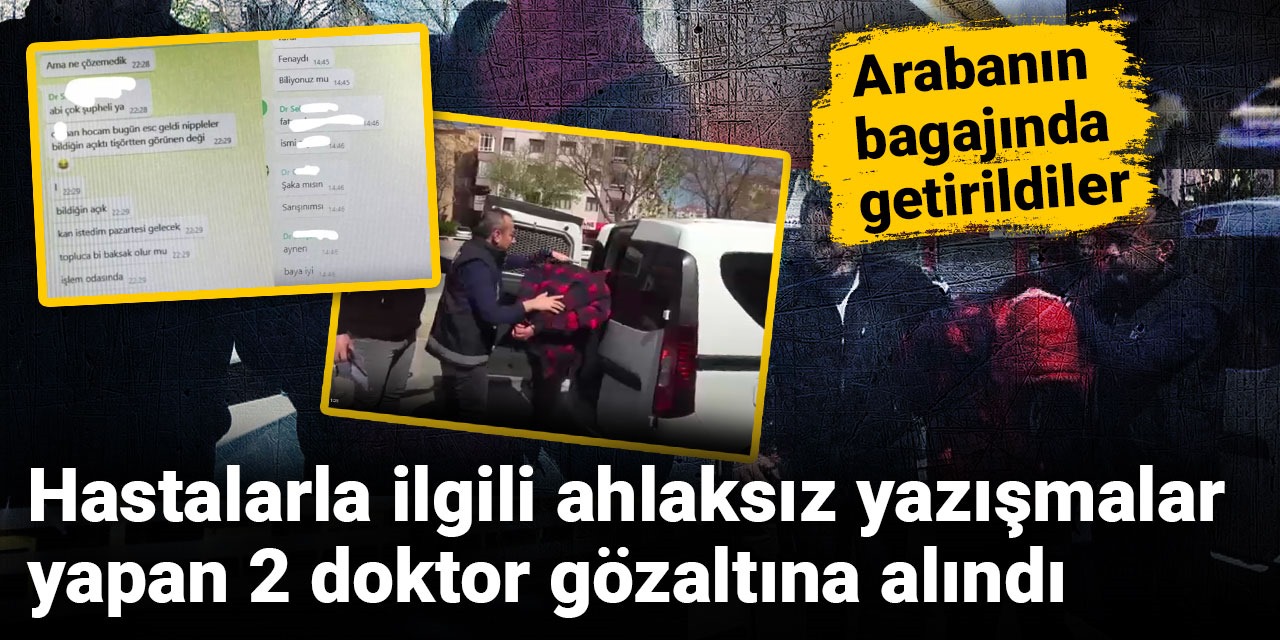 Hastalarla ilgili ahlaksız yazışmaları ortaya çıkmıştı: 2 doktor gözaltına alındı