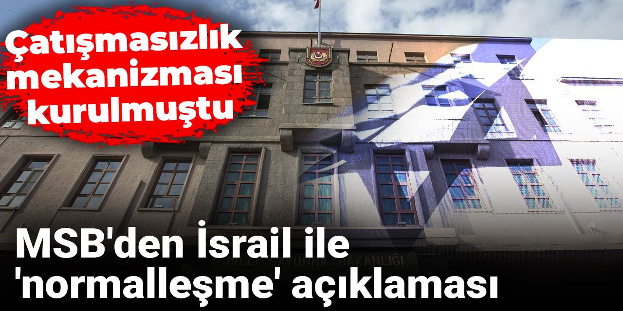 Son dakika | MSB'den İsrail ile 'normalleşme' açıklaması