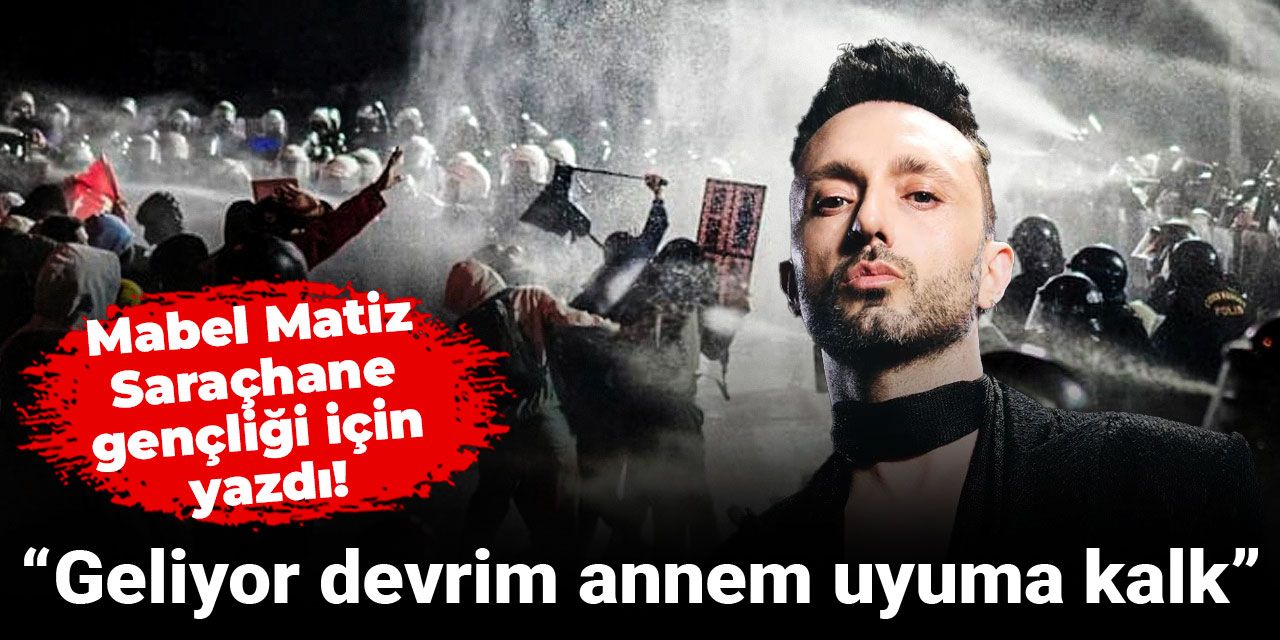 Mabel Matiz Saraçhane gençliği için yazdı: Geliyor devrim annem uyuma kalk