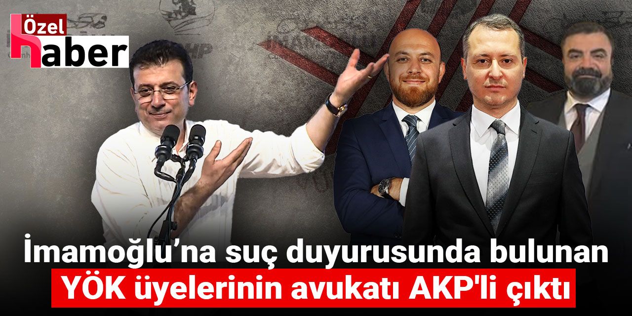 İmamoğlu’na suç duyurusunda bulunan YÖK üyelerinin avukatı AKP'li çıktı