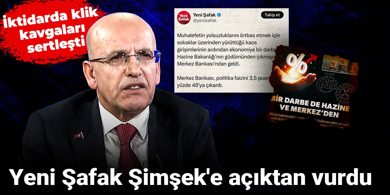 İktidarda klik kavgaları sertleşti: Yeni Şafak Şimşek'e açıktan vurdu