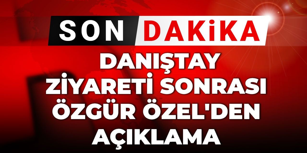 Son dakika | Danıştay'a ziyaretinin ardından Özgür Özel'den açıklama