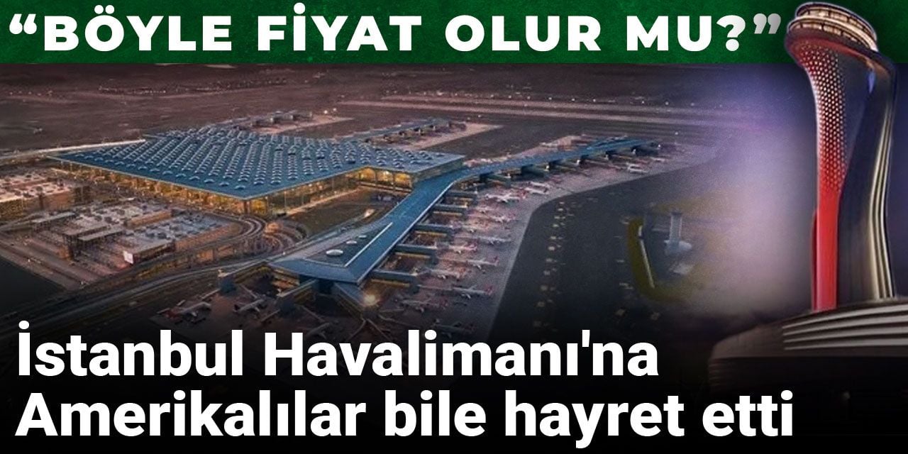 İstanbul Havalimanı'na Amerikalılar bile hayret etti: Böyle fiyat olur mu?