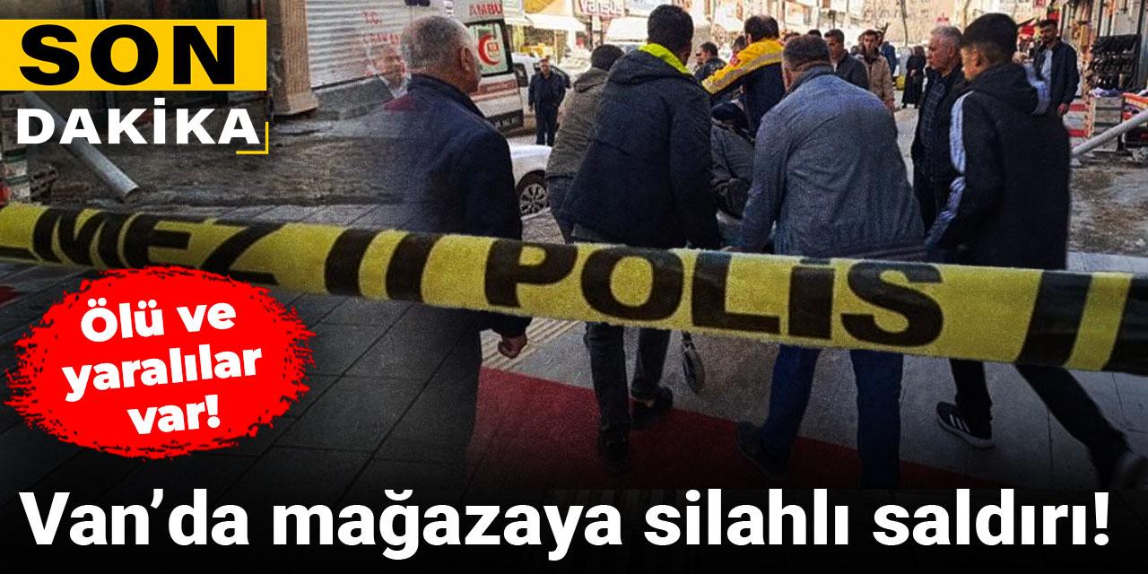 Son dakika | Van’da mağazaya silahlı saldırı! Ölü ve yaralılar var