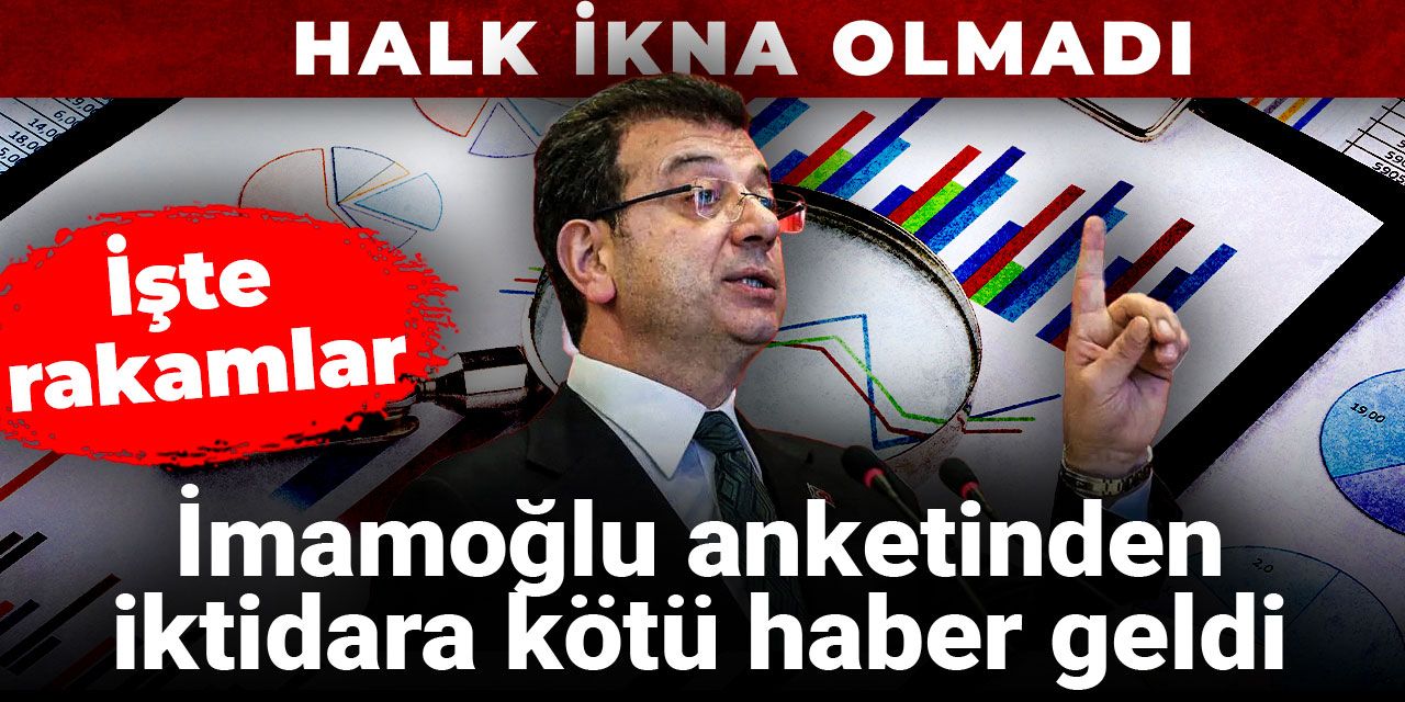 İmamoğlu anketinden iktidara kötü haber geldi: Halk ikna olmadı