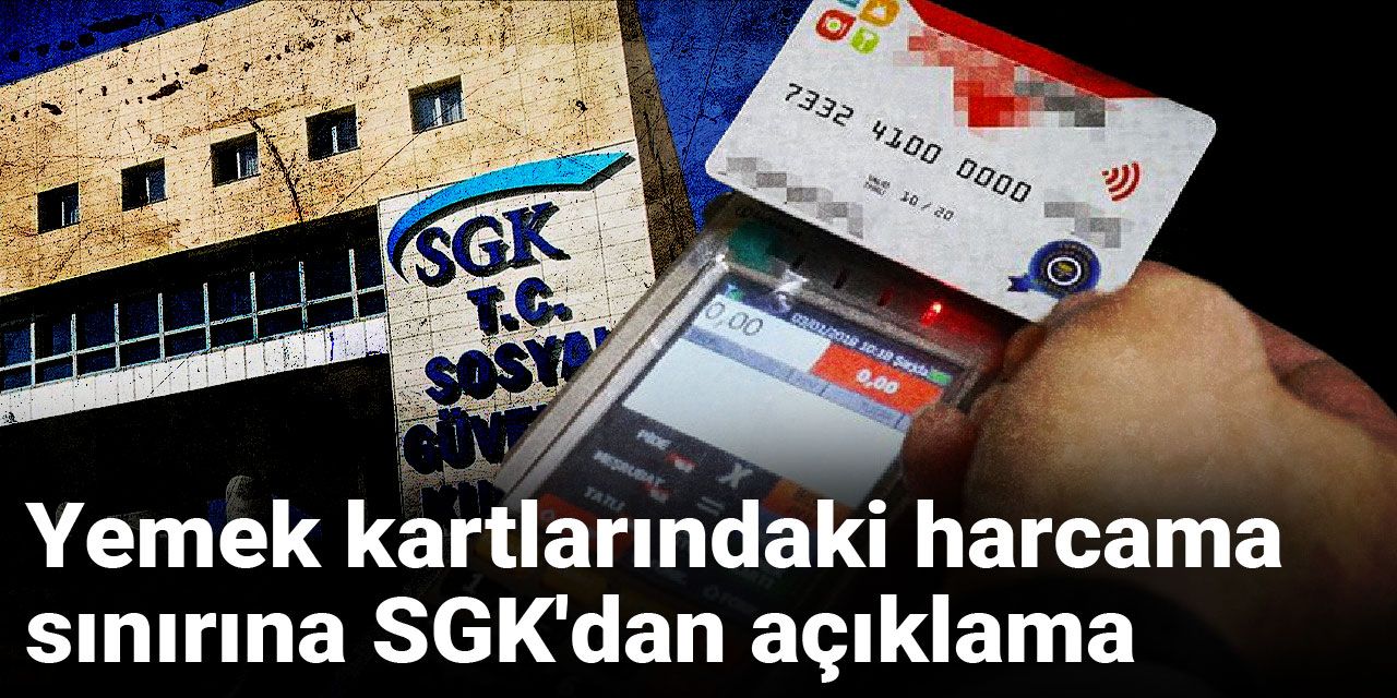 Yemek kartlarındaki harcama sınırına SGK'dan açıklama