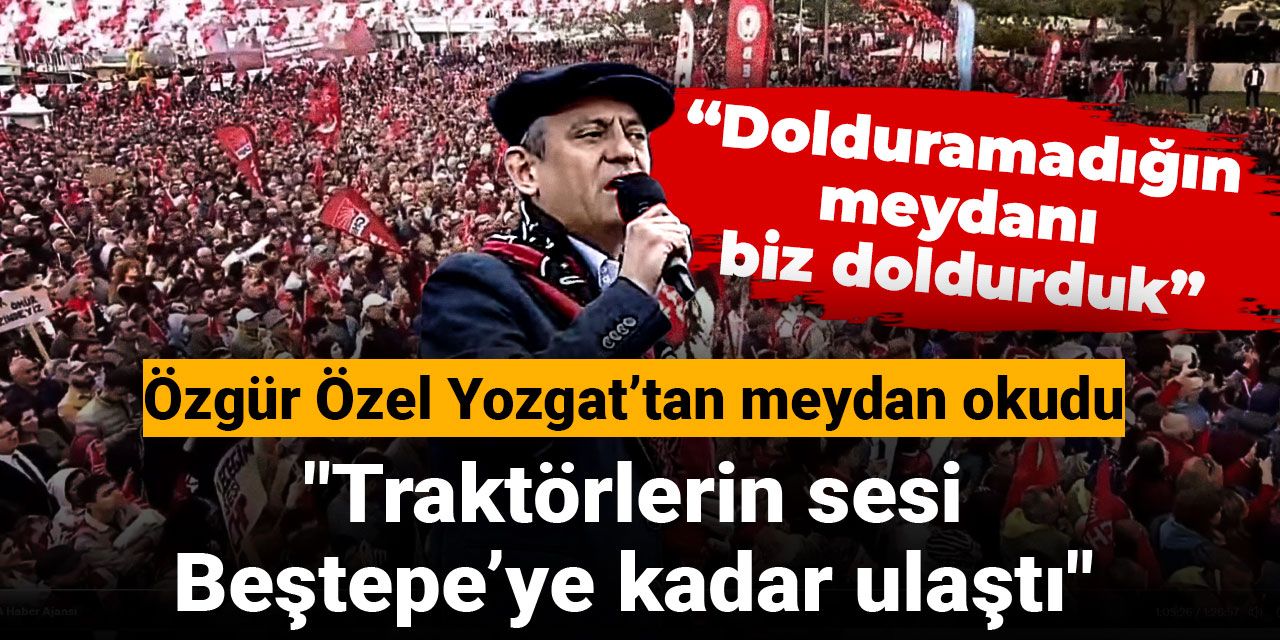 CHP'den Yozgat'ta tarihi miting! Traktörünü alan geldi