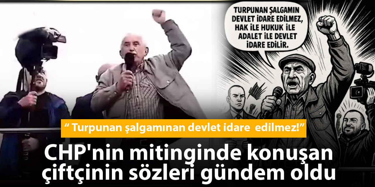 CHP'nin mitinginde konuşan çiftçinin sözleri gündem oldu: Turpunan şalgamınan devlet idare  edilmez!