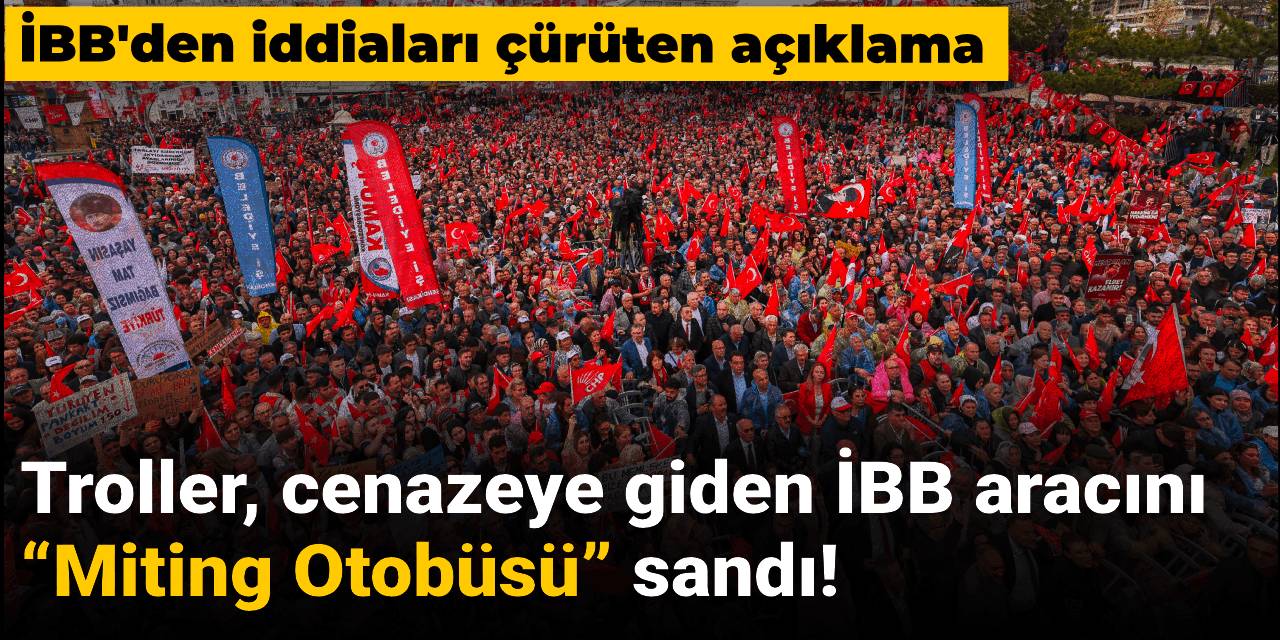 Troller, cenazeye giden İBB aracını “Miting Otobüsü” sandı! İBB'den iddiaları çürüten açıklama