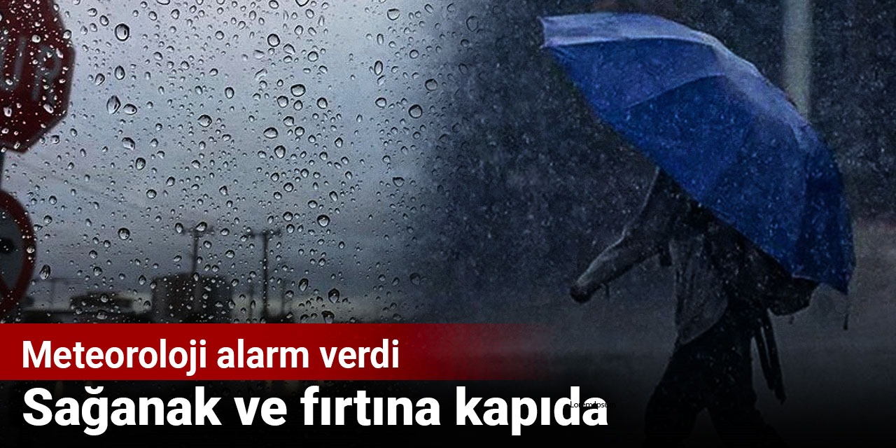 Meteoroloji alarm verdi: Sağanak ve fırtına kapıda