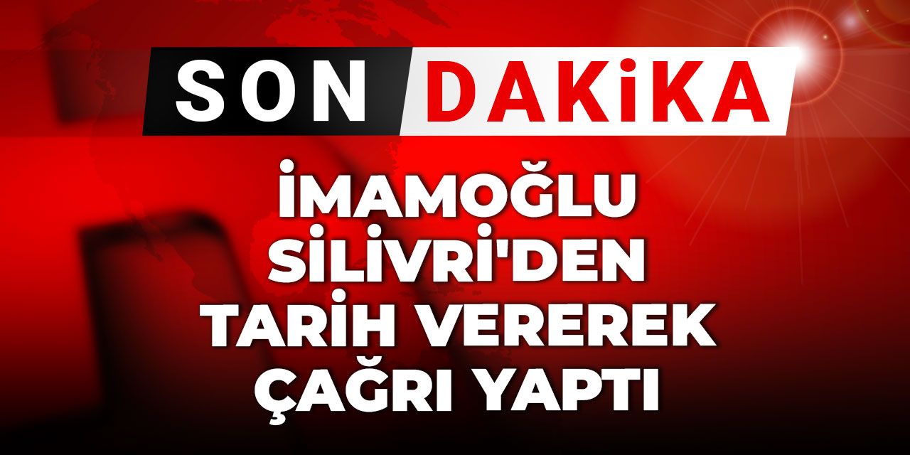 Son dakika | İmamoğlu Silivri'den tarih vererek çağrı yaptı