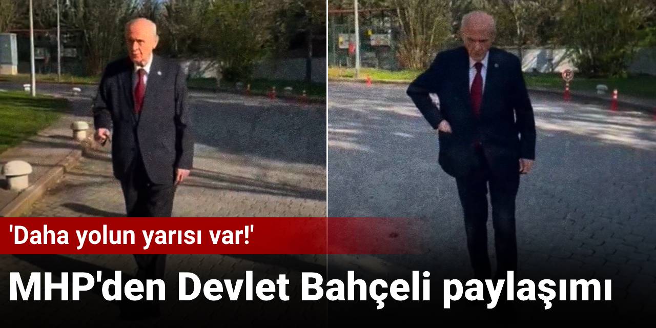 SON DAKİKA! MHP'den Bahçeli paylaşımı: Daha yolun yarısı var!