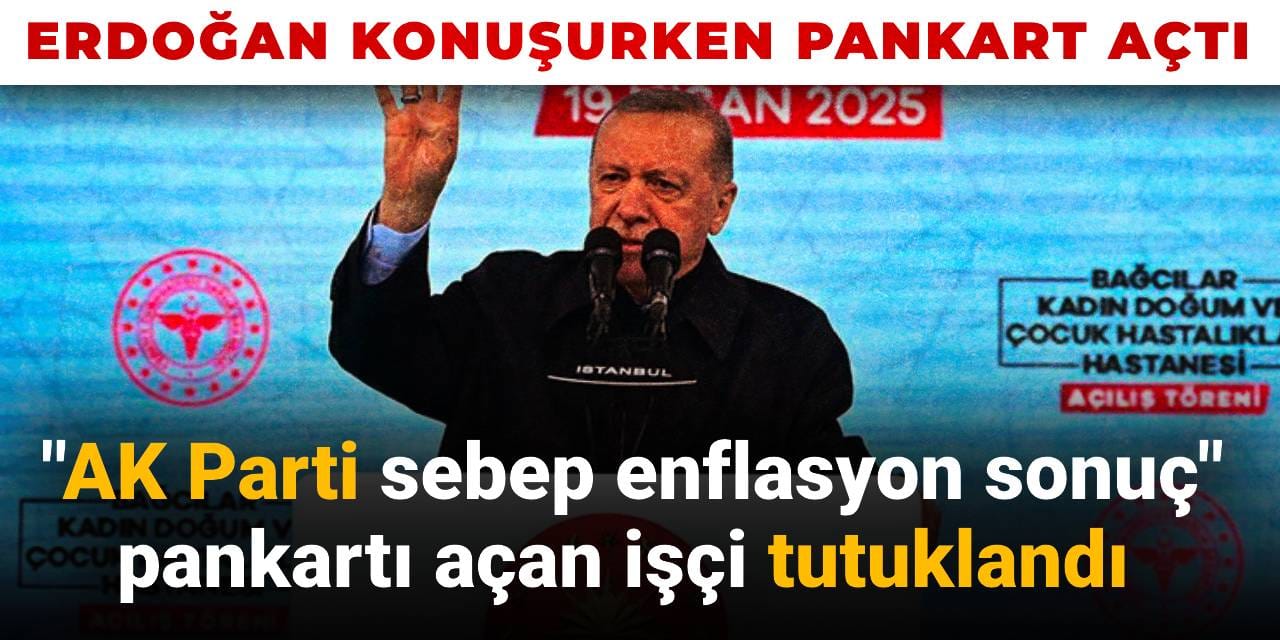 Erdoğan konuşurken "AK Parti sebep enflasyon sonuç" pankartı açtı: Tekstil işçisi tutuklandı