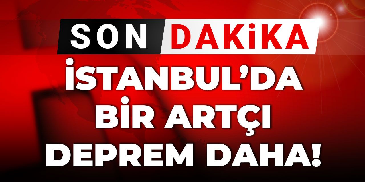 Son dakika|İstanbul’da bir artçı deprem daha!