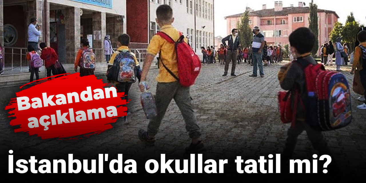 Son dakika | İstanbul'da okullar tatil mi? Bakandan açıklama