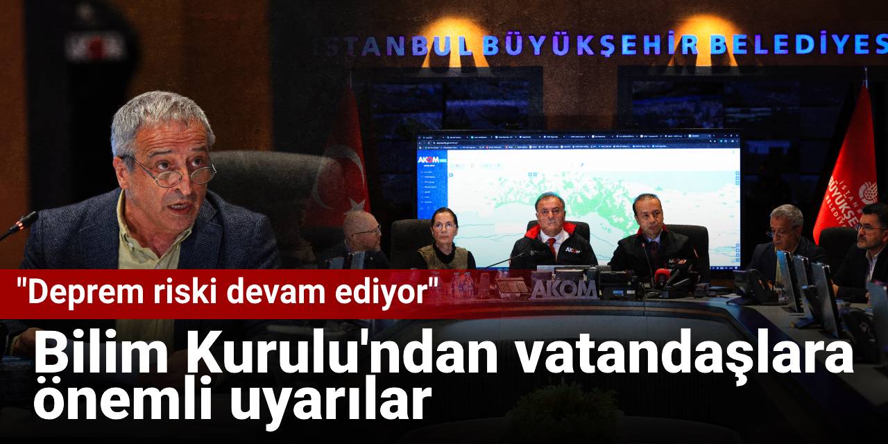 SON DAKİKA! Bilim Kurulu'ndan vatandaşlara önemli uyarılar: Deprem riski devam ediyor
