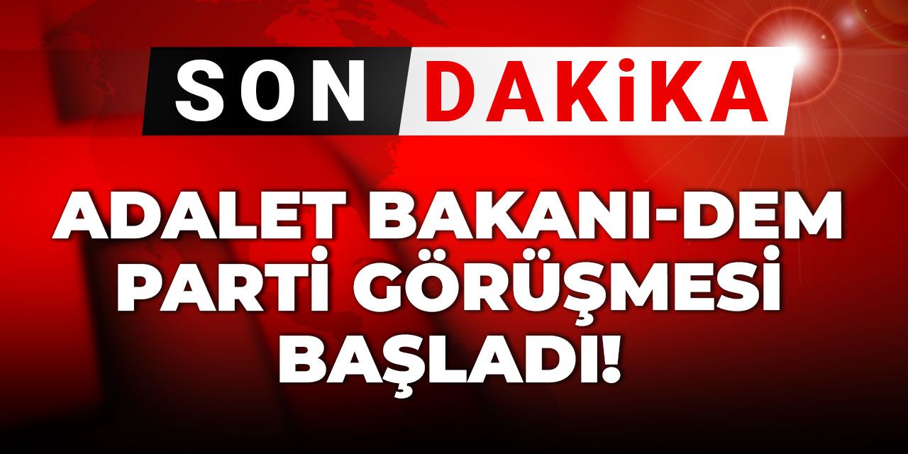 Son Dakika | Adalet Bakanı ve DEM Parti görüşmesi başladı