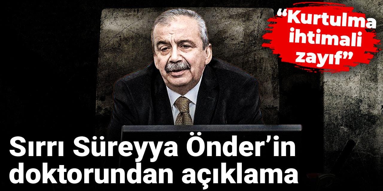 Sırrı Süreyya Önder’in doktorundan açıklama: Kurtulma ihtimali zayıf