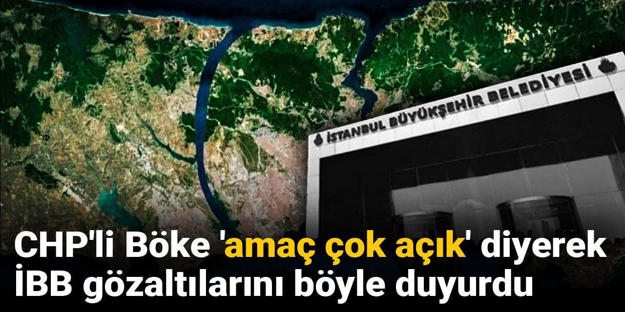 CHP'li Böke 'amaç çok açık' diyerek İBB gözaltılarını böyle duyurdu