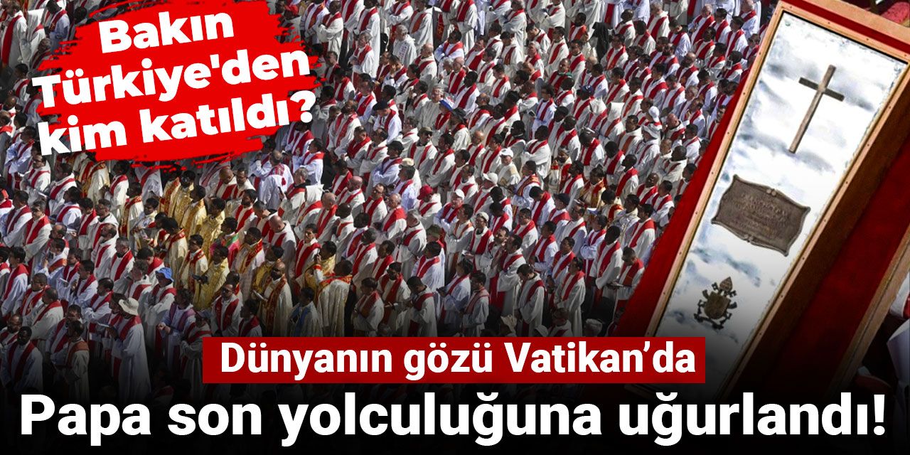 Papa son yolculuğuna uğurlandı! Dünyanın gözü Vatikan’da