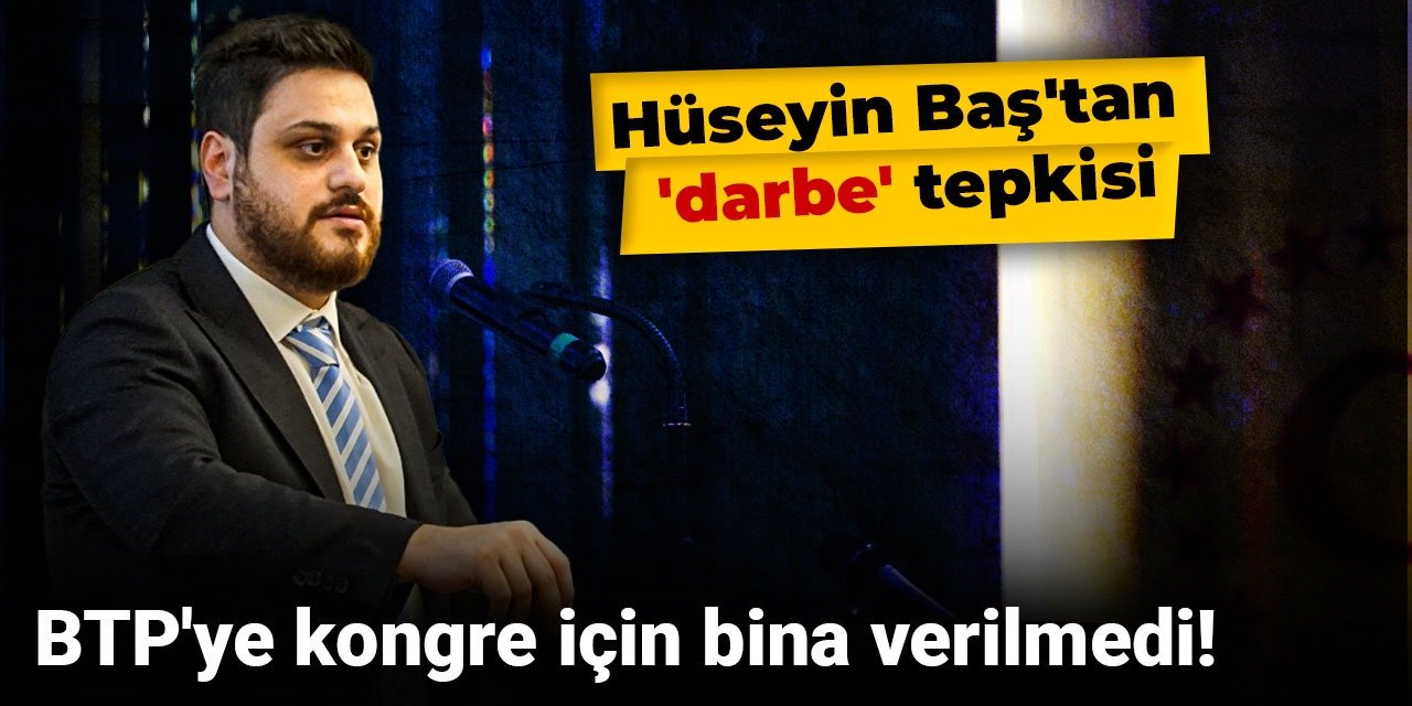BTP'ye kongre için bina verilmedi! Hüseyin Baş'tan 'darbe' tepkisi