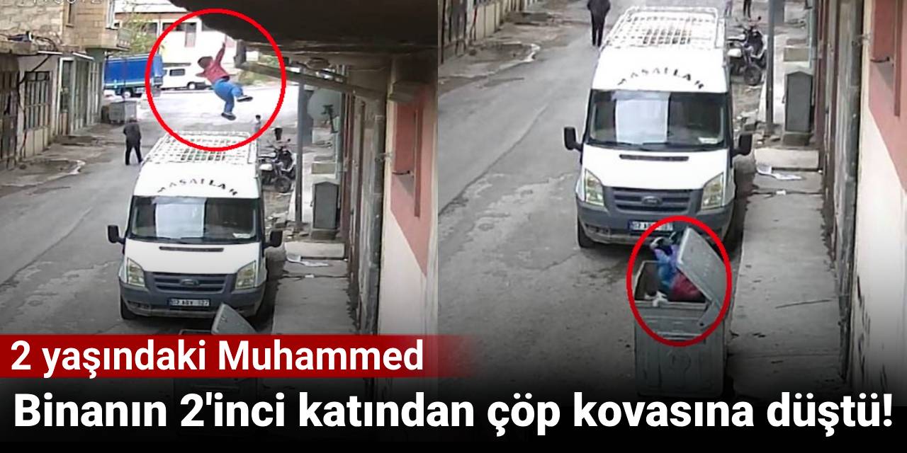 2 yaşındaki Muhammed: Binanın 2'inci katından çöp kovasına düştü!