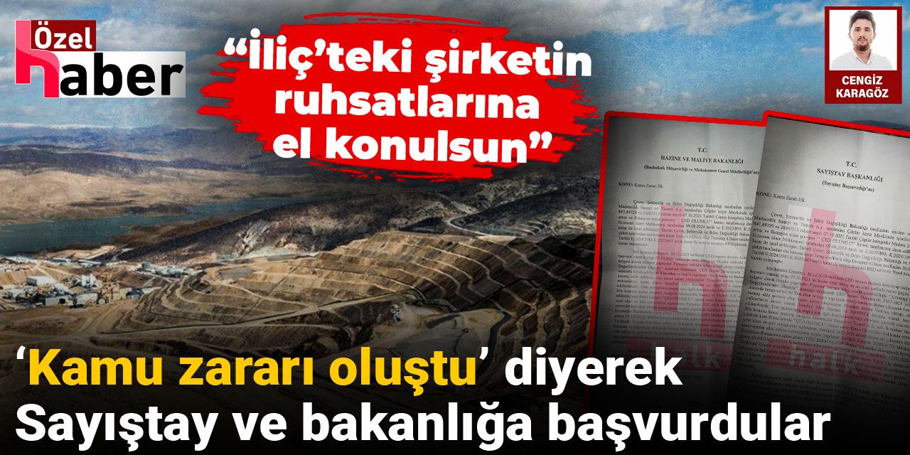 ‘Kamu zararı oluştu’ diyerek Sayıştay ve bakanlığa başvurdular: İliç’teki şirketin ruhsatlarına el konulsun