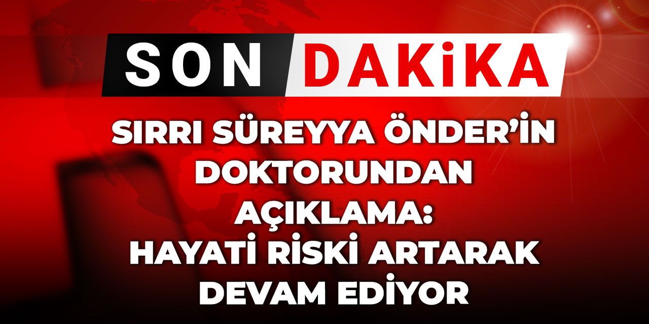Son Dakika | Sırrı Süreyya Önder'in doktorundan açıklama: Hayati risk artarak devam etmektedir