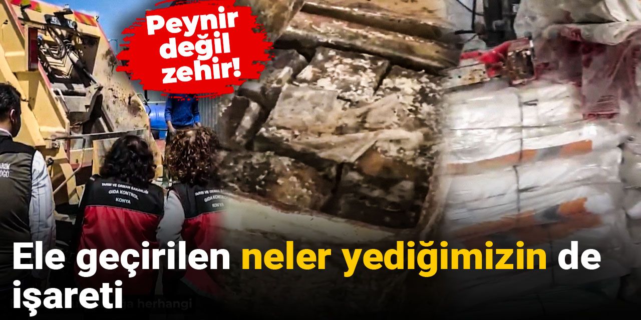 Ele geçirilen neler yediğimizin de işareti: Peynir değil zehir